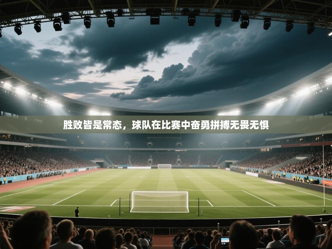 胜败皆是常态,球队在比赛中奋勇拼搏无畏无惧 第1张