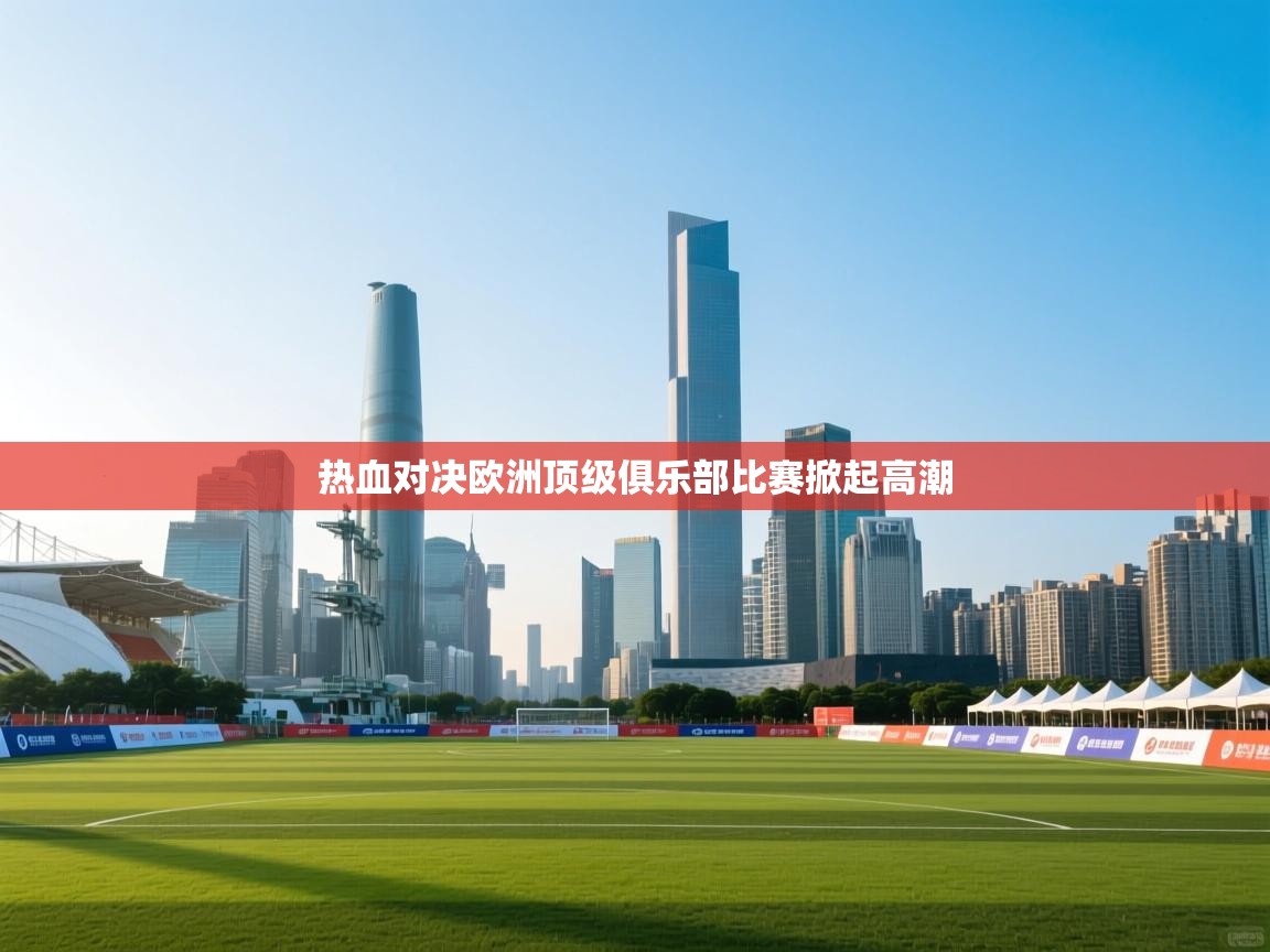 热血对决欧洲顶级俱乐部比赛掀起高潮 第1张