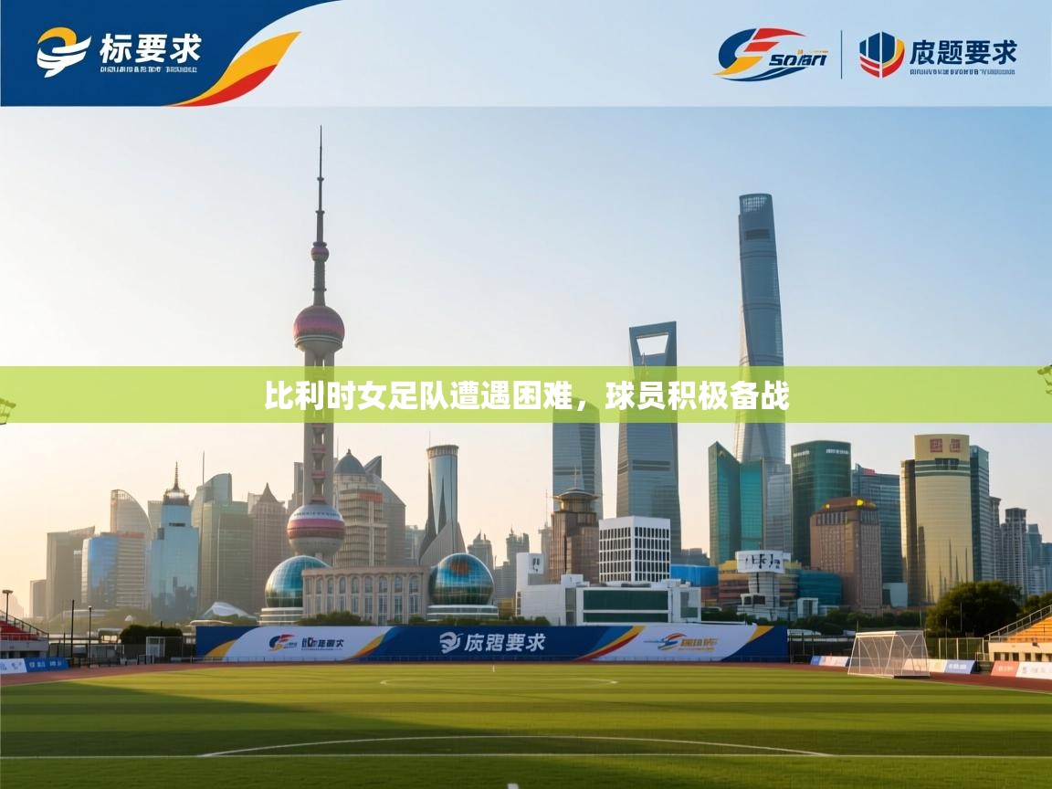 比利时女足队遭遇困难,球员积极备战 第1张