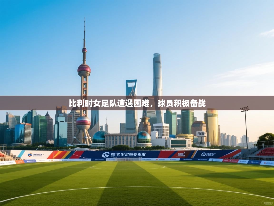 比利时女足队遭遇困难,球员积极备战 第2张