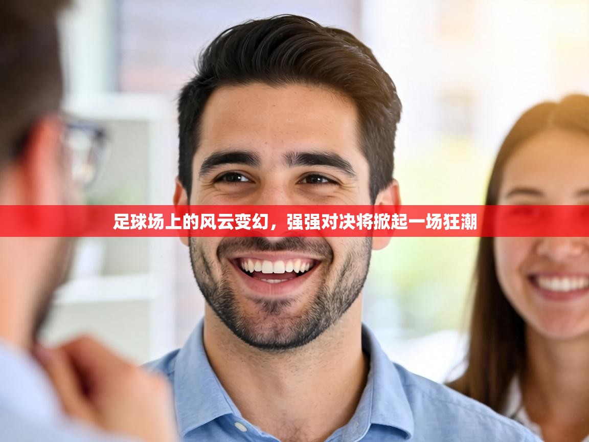 足球场上的风云变幻，强强对决将掀起一场狂潮  第2张