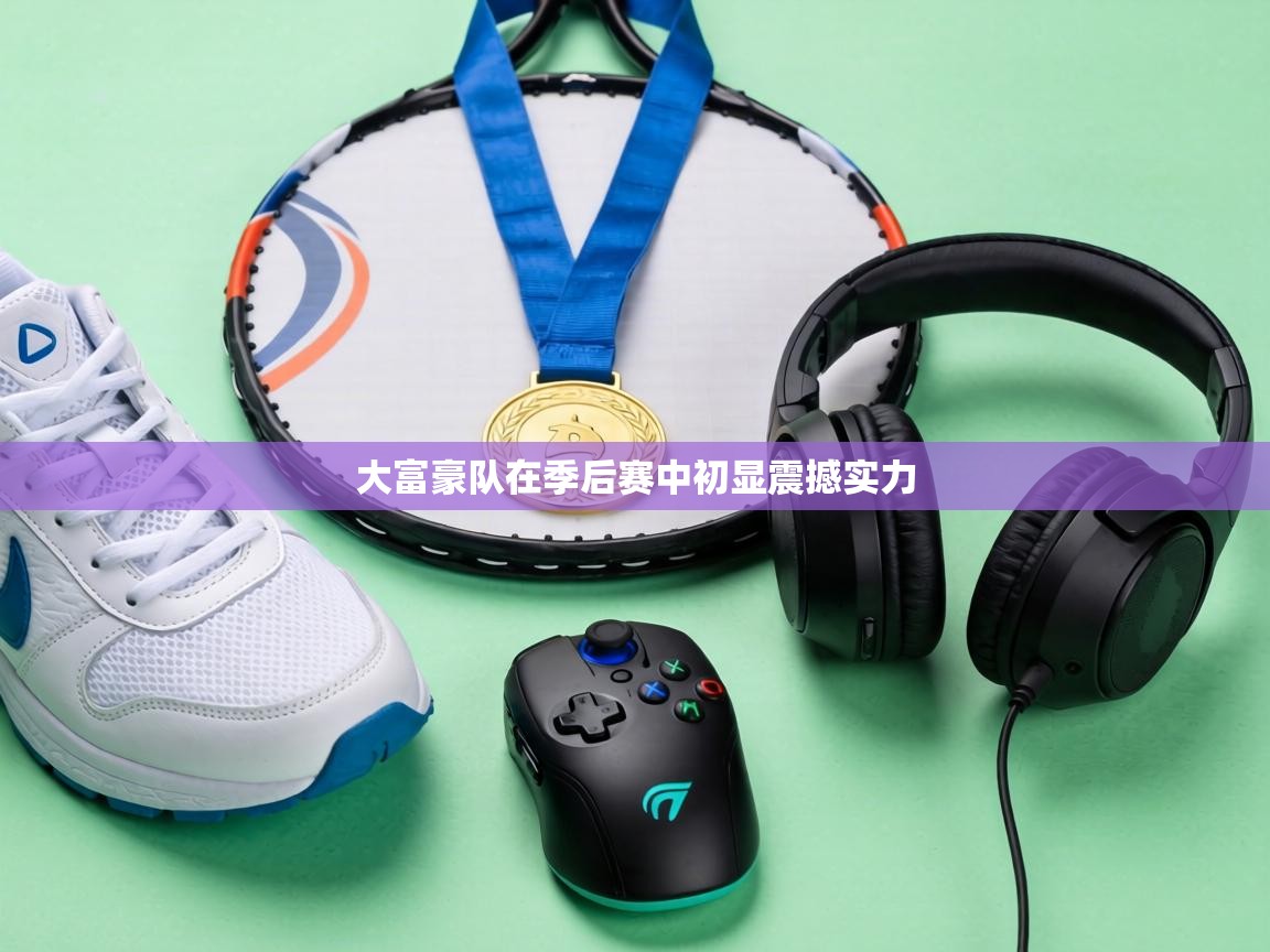 大富豪队在季后赛中初显震撼实力  第2张